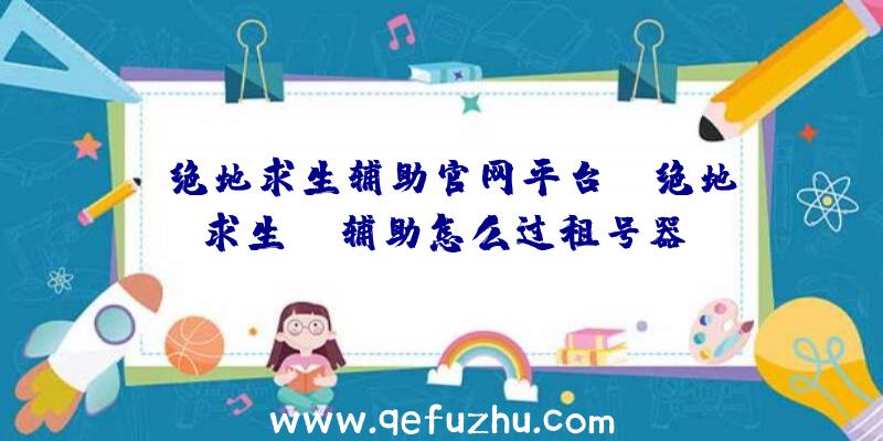 「绝地求生辅助官网平台」|绝地求生a
